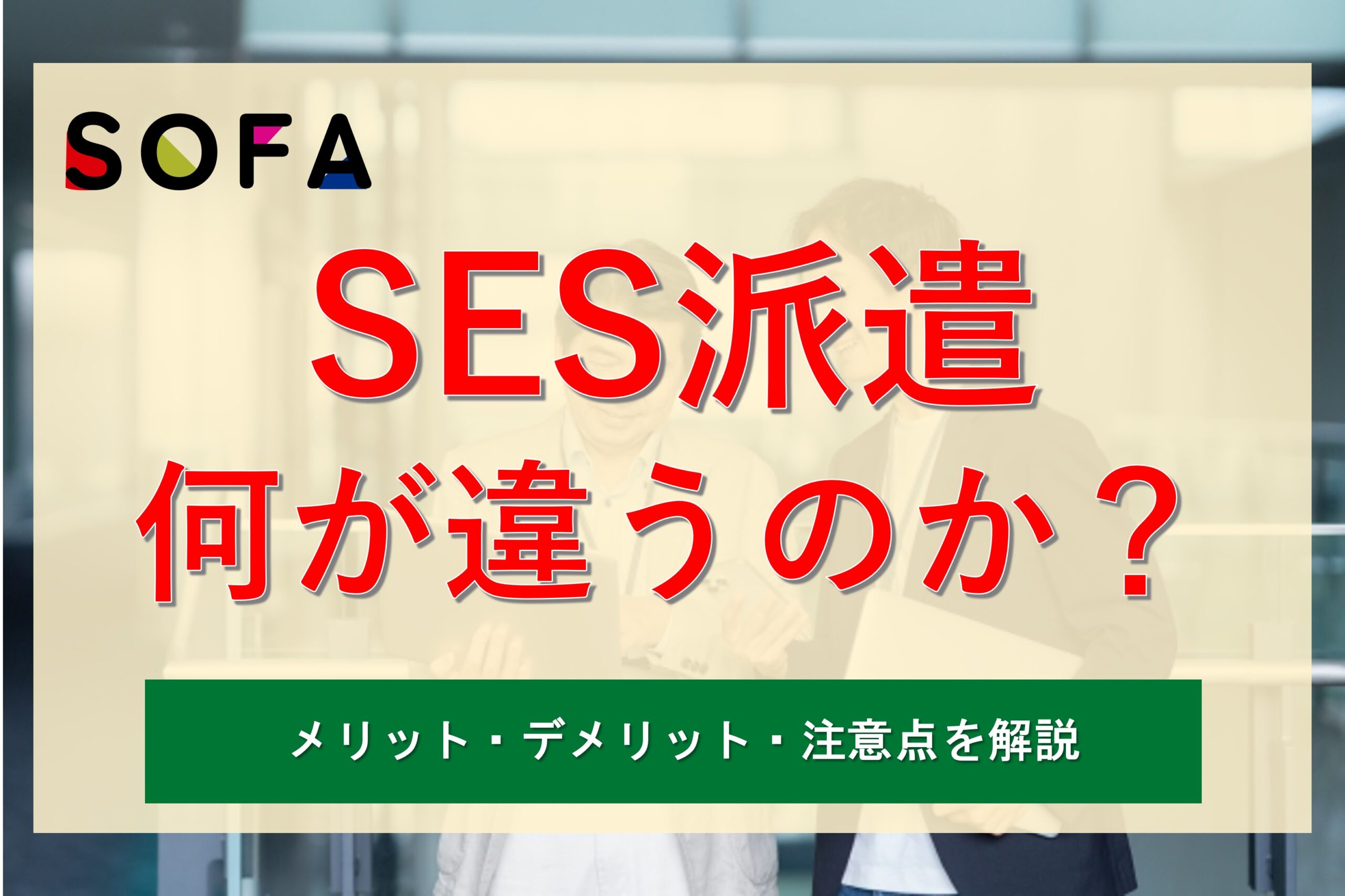 SESと派遣は何が違う？働くうえで知っておくべきメリット・デメリットを解説